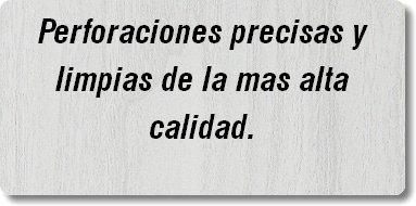Perforaciones precisas y limpias de la mas alta calidad.